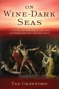 On Wine-Dark Seas: A Novel of Odysseus and His Fatherless Son Telemachus - Hardcover