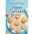 Delightful Vegan Cupcakes Cookbook: The Best Vegan Cupcakes and Frostings - Paperback