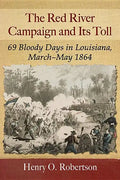The Red River Campaign and Its Toll: 69 Bloody Days in Louisiana, March-May 1864 - Paperback