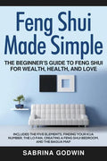 Feng Shui Made Simple - The Beginner's Guide to Feng Shui for Wealth, Health, and Love: Includes the Five Elements, Finding Your Kua Number, the Lo Pa - Paperback