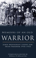 Memoirs of an Old Warrior: Jamie Moynihan's Fight for Irish Freedom 1916-1923 - Paperback