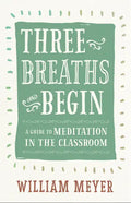 Three Breaths and Begin: A Guide to Meditation in the Classroom - Paperback