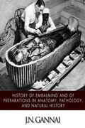 History of Embalming and of Preparations in Anatomy, Pathology, and Natural Hiistory - Paperback