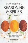 Very Helpful Seasoning & Spices Cookbook: Your Ultimate Guide to Seasoning Mixes - Paperback