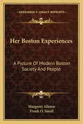 Her Boston Experiences: A Picture of Modern Boston Society and People - Paperback