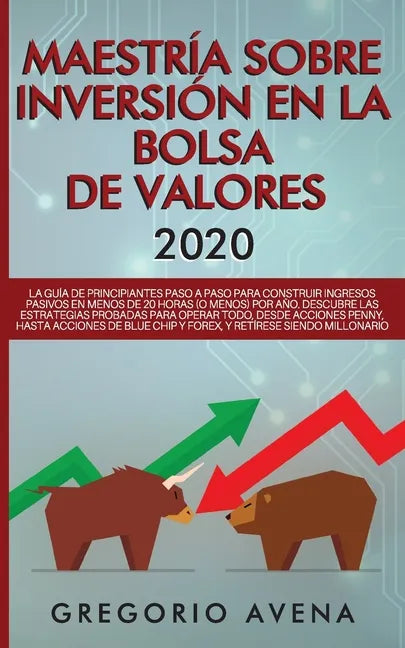 Maestría sobre inversión en la bolsa de valores 2020: La guía de principiantes paso a paso para construir ingresos pasivos en menos de 20 horas (o men - Paperback