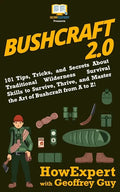 Bushcraft 2.0: 101 Tips, Tricks, and Secrets About Traditional Wilderness Survival Skills to Survive, Thrive, and Master the Art of B - Paperback