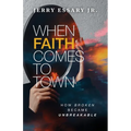 When Faith Comes to Town: How Broken Became Unbreakable - Paperback