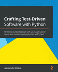 Crafting Test-Driven Software with Python: Write test suites that scale with your applications' needs and complexity using Python and PyTest - Paperback