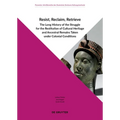 Resist, Reclaim, Retrieve: The Long History of the Struggle for the Restitution of Cultural Heritage and Ancestral Remains Taken Under Colonial Condit - Paperback