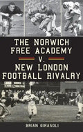 The Norwich Free Academy V. New London Football Rivalry - Hardcover