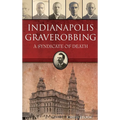Indianapolis Graverobbing: A Syndicate of Death - Hardcover