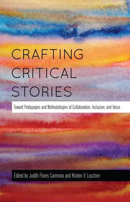 Crafting Critical Stories: Toward Pedagogies and Methodologies of Collaboration, Inclusion, and Voice - Paperback