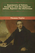 Arguments of Celsus, Porphyry, and the Emperor Julian, Against the Christians - Paperback