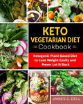 Keto Vegetarian Diet Cookbook: Ketogenic Plant Based Diet to Lose Weight Easily and Never Let It Back - Paperback