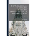 The Unchangeable Church, her Heroes, her Martyrs, her Trials, and her Triumphs; Volume II - Hardcover