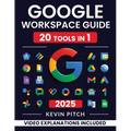 Google Workspace Guide: Unlock Every Google App - Elevate Efficiency with Exclusive Tips, Time-Savers & Step-by-Step Screenshots for Quick Mastery - Paperback