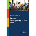 A Study Guide for Fyodor Dostoyevsky's "The Idiot" - Paperback