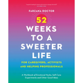 52 Weeks to a Sweeter Life for Caregivers, Activists and Helping Professionals: A Workbook of Emotional Hacks, Self-Care Experiments and Other Good Id - Paperback