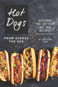 Hot Dogs from Across the USA: Discover the Hottest Hot Dog Recipes - Paperback