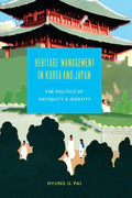 Heritage Management in Korea and Japan: The Politics of Antiquity and Identity - Paperback