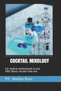 Cocktail Mixology: FOR MEDICAL PROFESSIONALS & YOU! Bonus Chapter: Alcholol History Timeline - Paperback