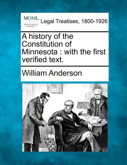 A History of the Constitution of Minnesota: With the First Verified Text. - Paperback