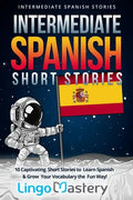 Intermediate Spanish Short Stories: 10 Captivating Short Stories to Learn Spanish & Grow Your Vocabulary the Fun Way! - Paperback