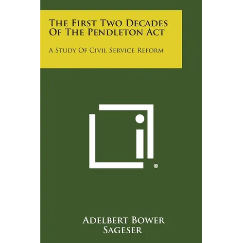 The First Two Decades Of The Pendleton Act: A Study Of Civil Service Reform - Paperback