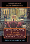Reivindicación de nuestros derechos hereditarios como católicos: Genio y actualidad de la Misa tradicional - Hardcover