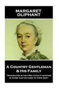 Margaret Oliphant - A Country Gentleman and his Family: "Imagination is the first faculty wanting in those that do harm to their kind" - Paperback