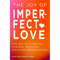 The Joy of Imperfect Love: The Art of Creating Healthy, Securely Attached Relationships - Paperback