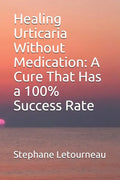 Healing Urticaria Without Medication: A Cure That Has a 100% Success Rate - Paperback