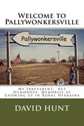 Welcome to Pallywonkersville: My Irreverent, But Humorous, Stories of Growing Up in Rural Nebraska - Paperback