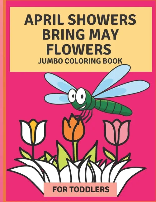 April Flowers Bring May Flowers: Jumbo Coloring Book for Toddlers: Jumbo Springtime Coloring Book - Paperback