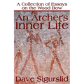An Archer's Inner Life: A Collection of Essays on the Wood Bow Along with a Dialectic on Hunting - Paperback