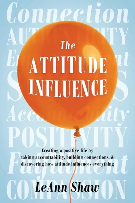The Attitude Influence: Creating a positive life by taking accountability, building connections, & discovering how attitude influences everything - Paperback