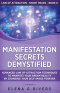 Manifestation Secrets Demystified: Advanced Law of Attraction Techniques to Manifest Your Dream Reality by Changing Your Self-Image Forever - Paperback