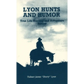 Lyon Hunts and Humor: True Life Hunting and Adventure Stories - Hardcover