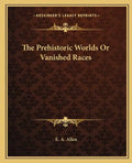 The Prehistoric Worlds or Vanished Races - Paperback