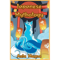 Japanese Mythology: Mysteries and Wonders of Ancient Japan: Tales of Gods and Legendary Creatures - Paperback