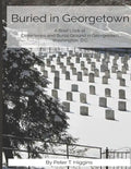 Buried In Georgetown: A Brief Look At Cemeteries and Burial Grounds in Georgetown, Washington, D.C. - Paperback