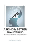 Asking is Better Than Telling: The Science and Practice of Leading with Questions - Paperback