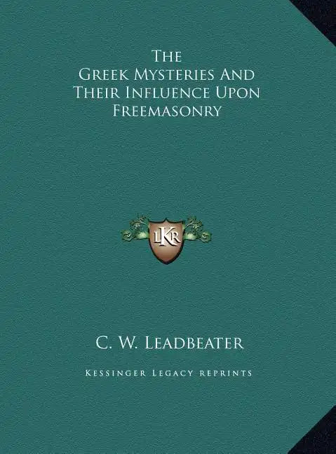 The Greek Mysteries and Their Influence Upon Freemasonry - Hardcover