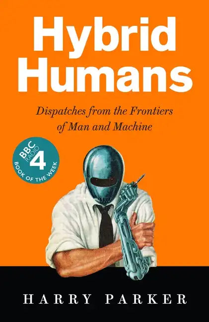 Hybrid Humans: Dispatches from the Frontiers of Man and Machine - Paperback