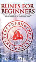 Runes for Beginners: A Guide to Reading Runes in Divination, Rune Magic, and the Meaning of the Elder Futhark Runes - Hardcover