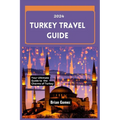 Turkey Travel Guide 2024: Your Up-to-date Ultimate Guide to Unraveling the Charms of Turkey - Paperback