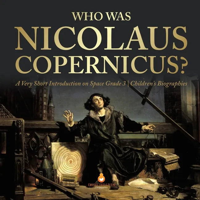 Who Was Nicolaus Copernicus? A Very Short Introduction on Space Grade 3 Children's Biographies - Paperback