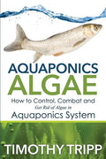 Aquaponics Algae: How to Control, Combat and Get Rid of Algae in Aquaponics System - Paperback