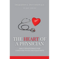 The Heart Of A Physician: Daily Devotionals for Christian Physician Assistants - Paperback